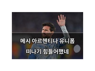 메시 아르헨티나 유니폼 떠나기 힘들어했네