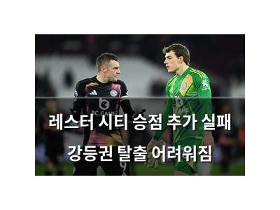 레스터 시티 승점 추가 실패 강등권 탈출 어려워짐