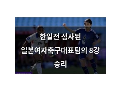 한일전 성사된 일본여자축구대표팀의 8강 승리