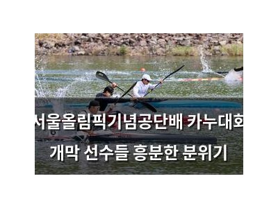 서울올림픽기념공단배 카누대회 개막 선수들 흥분한 분위기