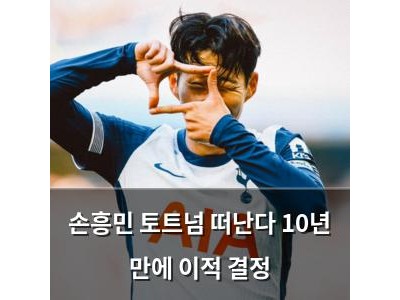 손흥민 토트넘 떠난다 10년 만에 이적 결정