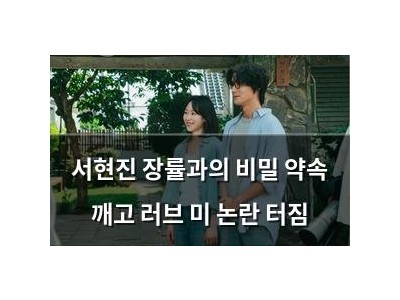 서현진 장률과의 비밀 약속 깨고 러브 미 논란 터짐