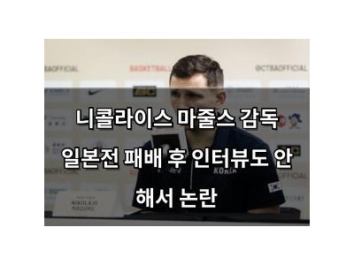 니콜라이스 마줄스 감독 일본전 패배 후 인터뷰도 안 해서 논란